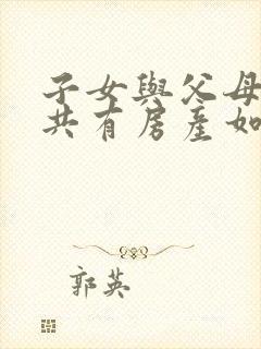 子女与父母共同共有房产如何继承