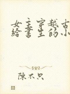 女主穿越古代嫁给书生的小说