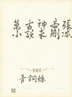 万古神帝张若尘小说未删减在线看