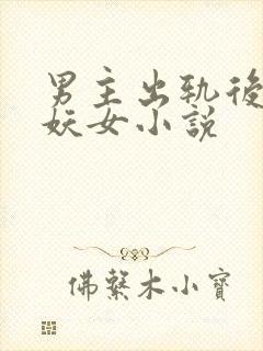 男主出轨后爱上妖女小说