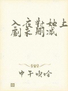 入夜对她上瘾短剧未删减