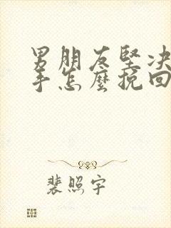 男朋友坚决要分手怎么挽回