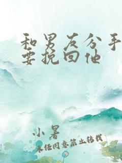 和男友分手后想要挽回他