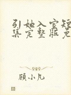 引她入室短剧全集完整版免费观看