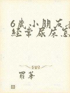 6岁小朋友夜里经常尿床怎么回事