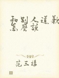 和别人道歉的话怎么说