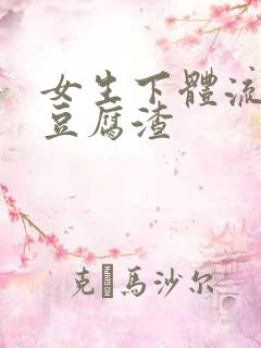 女生下体流出像豆腐渣