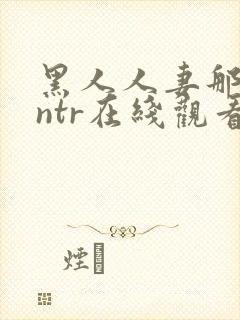 黑人人妻那英会ntr在线观看