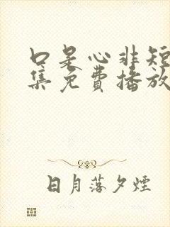 口是心非短剧全集免费播放下载