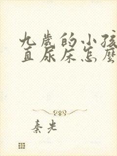 九岁的小孩儿一直尿床怎么办