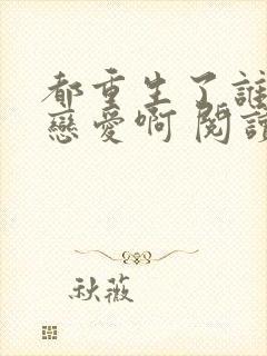 都重生了谁还谈恋爱啊 阅读