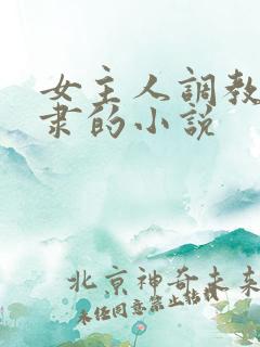 女主人调教男奴隶的小说