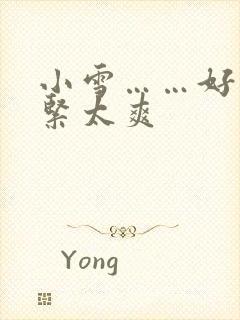 小雪……好湿好紧太爽