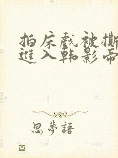 拍床戏被撕内裤进入韩影帝