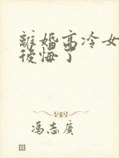 离婚高冷女总裁后悔了