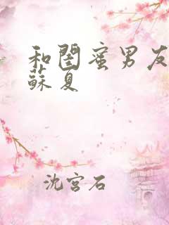 和闺蜜男友睡了苏夏