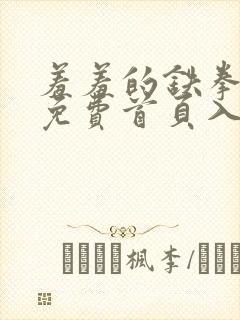 羞羞的铁拳漫画免费首页入口