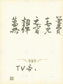 万相之王笔趣阁无弹窗免费