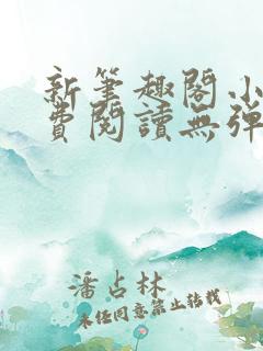 新笔趣阁小说免费阅读无弹窗