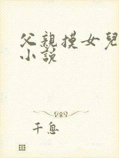 父亲摸女儿下面小说