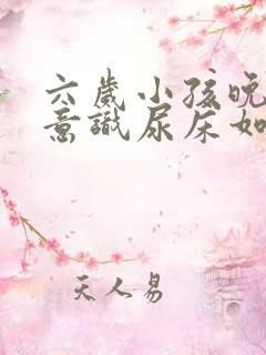 六岁小孩晚上无意识尿床如何治疗