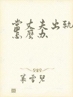 当丈夫出轨妻子怎么办