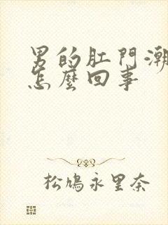 男的肛门潮湿是怎么回事