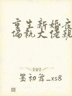 重生新婚夜,被偏执大佬亲疯了 txt