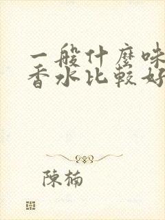 一般什么味道的香水比较好闻的