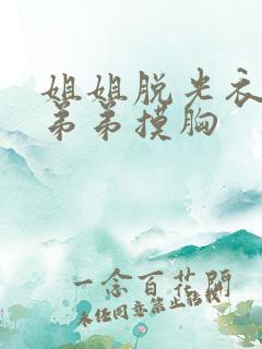 姐姐脱光衣服给弟弟摸胸