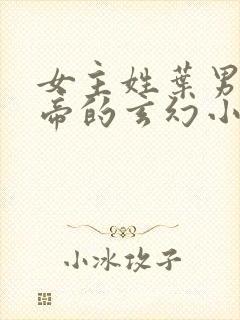 女主姓叶男主姓帝的玄幻小说