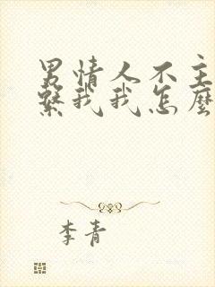 男情人不主动联系我我怎么挽回