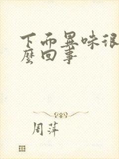 下面异味很重怎么回事