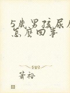 5岁男孩尿床是怎么回事