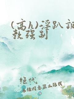 (高h)淫趴调教强制