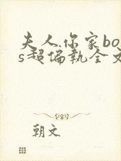 夫人你家boss超偏执全文免费阅读
