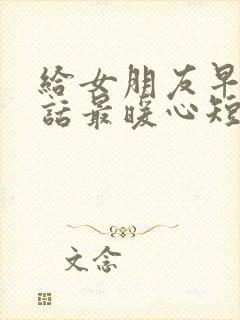 给女朋友早安情话最暖心短句