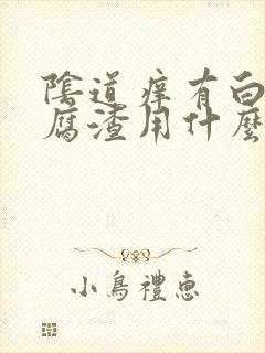 阴道痒有白色豆腐渣用什么药