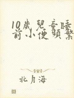 10岁儿童睡觉前小便频繁