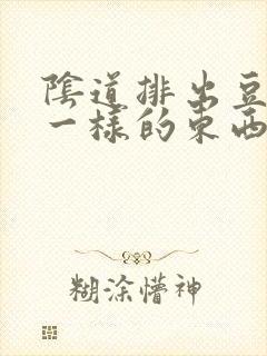 阴道排出豆腐渣一样的东西