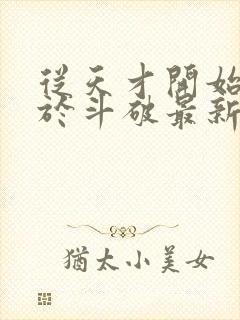 从天才开始无敌于斗破最新章