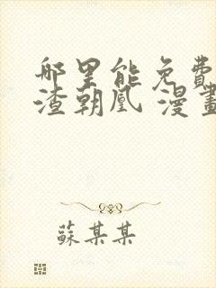 哪里能免费看万渣朝凰 漫画