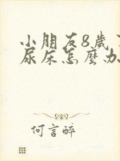 小朋友8岁了还尿床怎么办