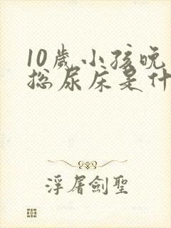 10岁小孩晚上总尿床是什么原因