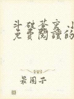 斗破苍穹 小说免费阅读的软件