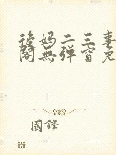 后妈二三事笔趣阁无弹窗免费阅读无