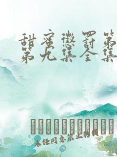 甜蜜惩罚第一季第九集全集台词完整免费观看