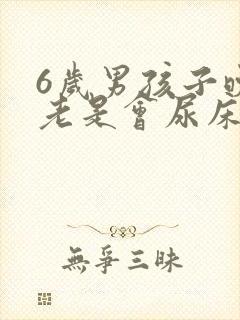 6岁男孩子晚上老是会尿床怎么办啊