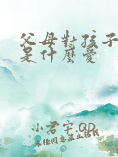 父母对孩子的爱是什么爱