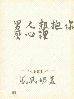 男人想抱你是什么心理